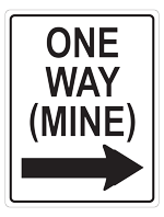 A white sign in the style of the road sign, One Way, that says One Way (Mine)